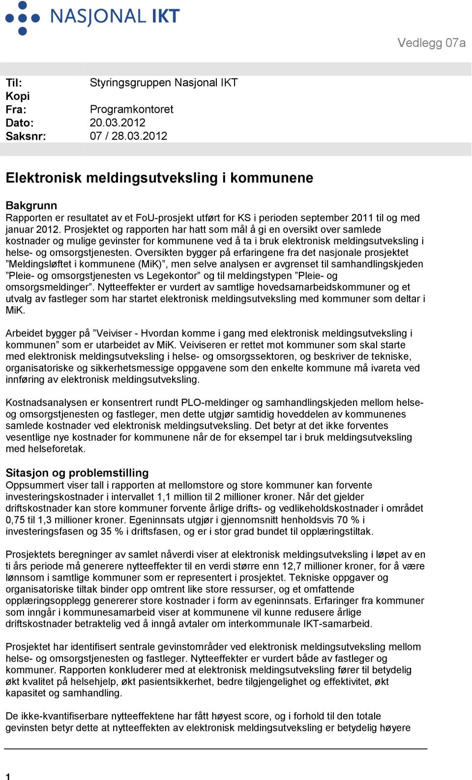 Prosjektet og rapporten har hatt som mål å gi en oversikt over samlede kostnader og mulige gevinster for kommunene ved å ta i bruk elektronisk meldingsutveksling i helse- og omsorgstjenesten.