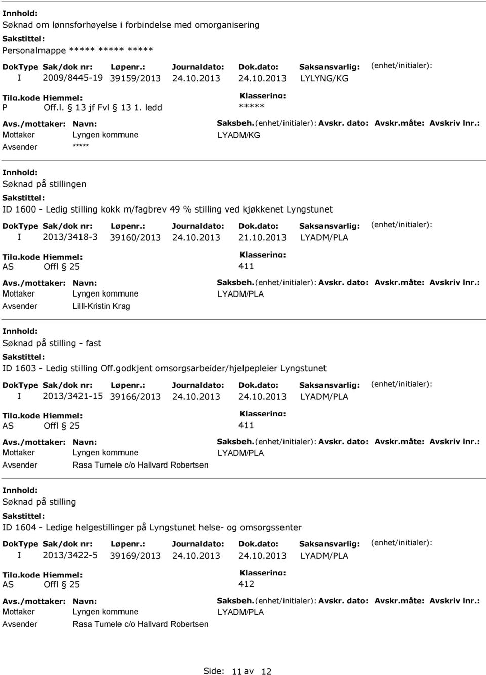 dato: Avskr.måte: Avskriv lnr.: Avsender Lilll-Kristin Krag nnhold: Søknad på stilling - fast D 1603 - Ledig stilling Off.godkjent omsorgsarbeider/hjelpepleier Lyngstunet 2013/3421-15 39166/2013 Avs.