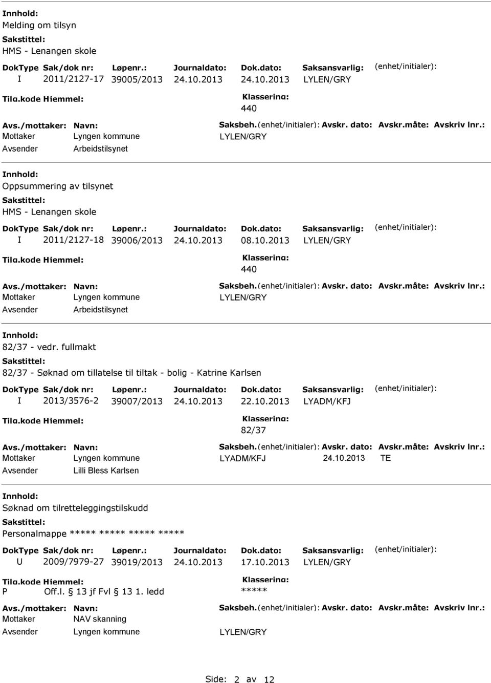 : Avsender Arbeidstilsynet nnhold: 82/37 - vedr. fullmakt 82/37 - Søknad om tillatelse til tiltak - bolig - Katrine Karlsen 2013/3576-2 39007/2013 82/37 Avs./mottaker: Navn: Saksbeh. Avskr.