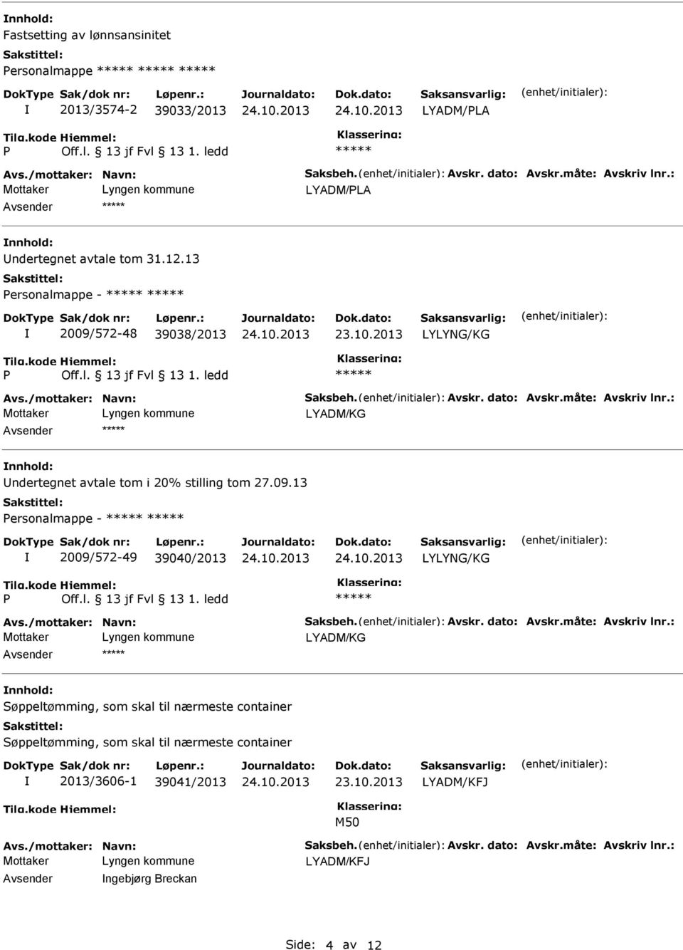 : Avsender nnhold: Undertegnet avtale tom i 20% stilling tom 27.09.13 ersonalmappe - 2009/572-49 39040/2013 Avs./mottaker: Navn: Saksbeh. Avskr. dato: Avskr.måte: Avskriv lnr.