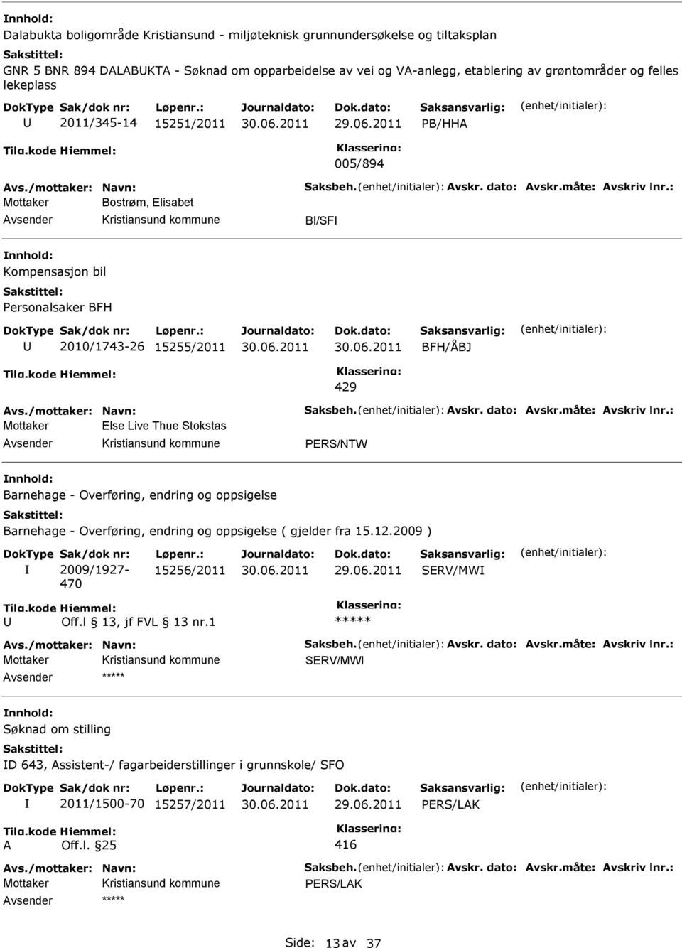 : Mottaker Bostrøm, lisabet B/SF Kompensasjon bil Personalsaker BFH 2010/1743-26 15255/2011 BFH/ÅBJ 429 Avs./mottaker: Navn: Saksbeh. Avskr. dato: Avskr.måte: Avskriv lnr.