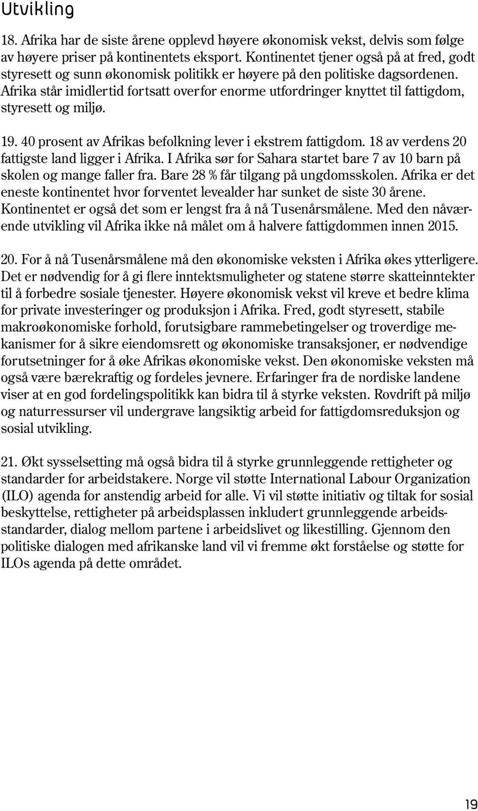 Afrika står imidlertid fortsatt overfor enorme utfordringer knyttet til fattigdom, styresett og miljø. 19. 40 prosent av Afrikas befolkning lever i ekstrem fattigdom.