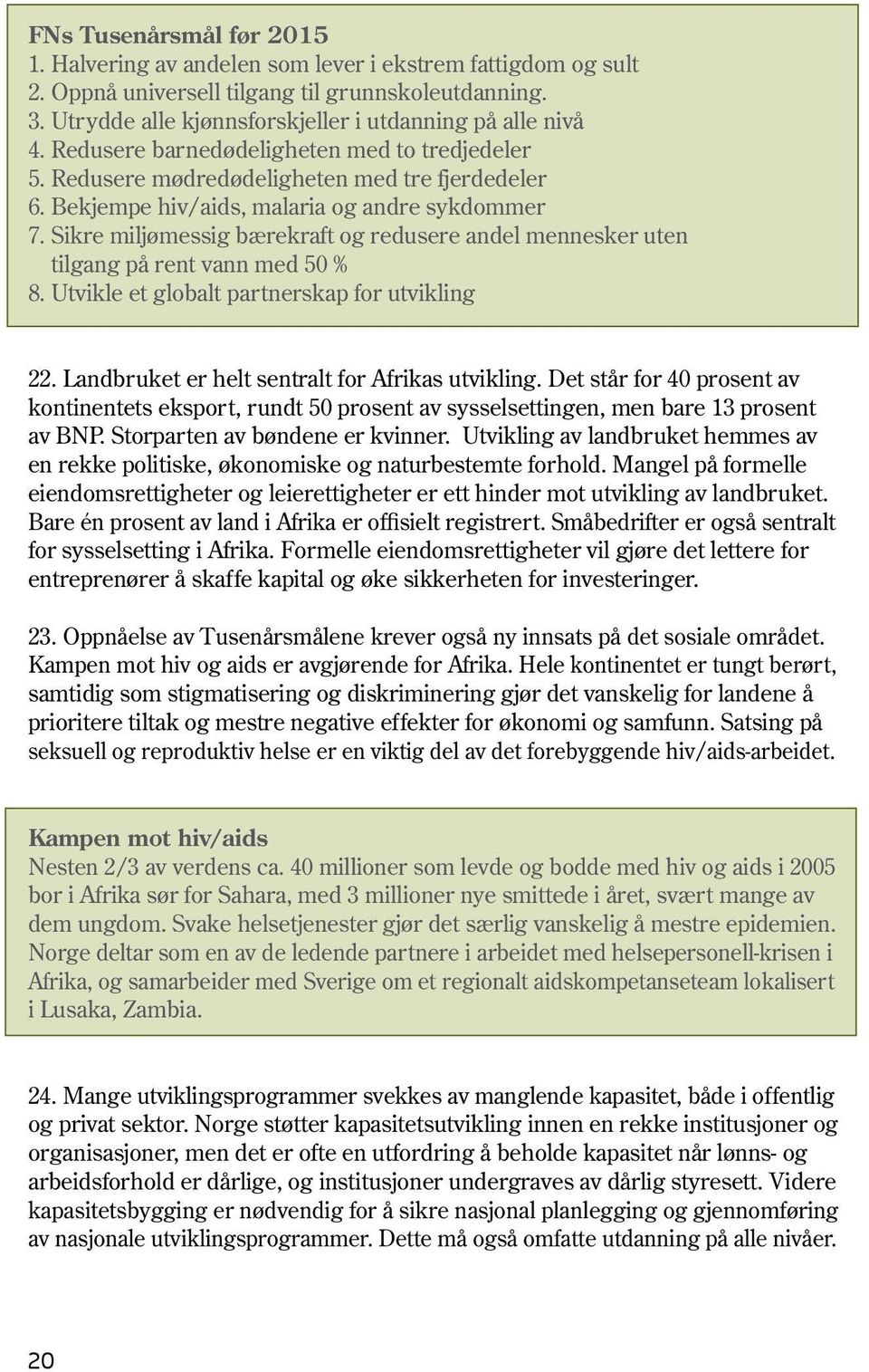 Bekjempe hiv/aids, malaria og andre sykdommer 7. Sikre miljømessig bærekraft og redusere andel mennesker uten tilgang på rent vann med 50 % 8. Utvikle et globalt partnerskap for utvikling 22.