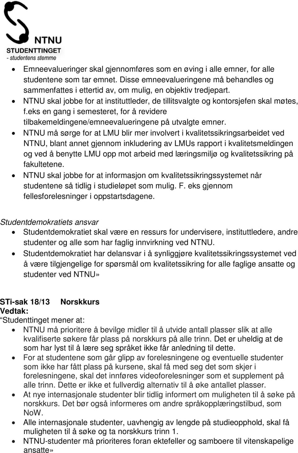 NTNU må sørge for at LMU blir mer involvert i kvalitetssikringsarbeidet ved NTNU, blant annet gjennom inkludering av LMUs rapport i kvalitetsmeldingen og ved å benytte LMU opp mot arbeid med