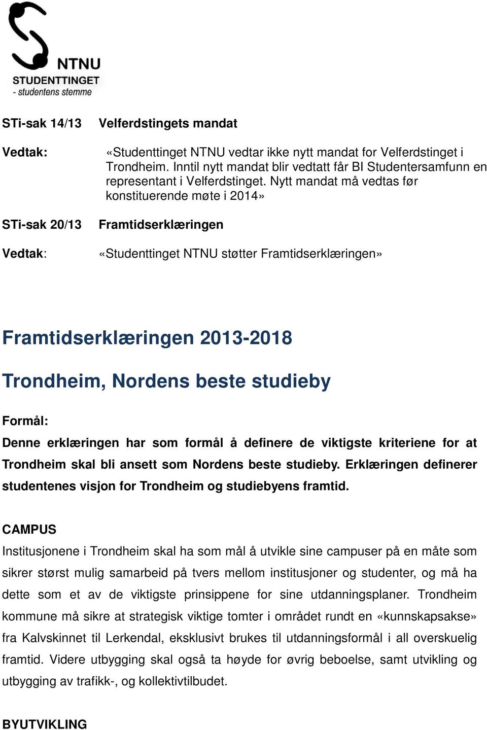 Nytt mandat må vedtas før konstituerende møte i 2014» Framtidserklæringen «Studenttinget NTNU støtter Framtidserklæringen» Framtidserklæringen 2013-2018 Trondheim, Nordens beste studieby Formål: