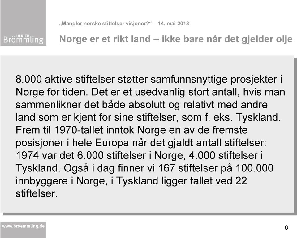 eks. Tyskland. Frem til 1970-tallet inntok Norge en av de fremste posisjoner i hele Europa når det gjaldt antall stiftelser: 1974 var det 6.