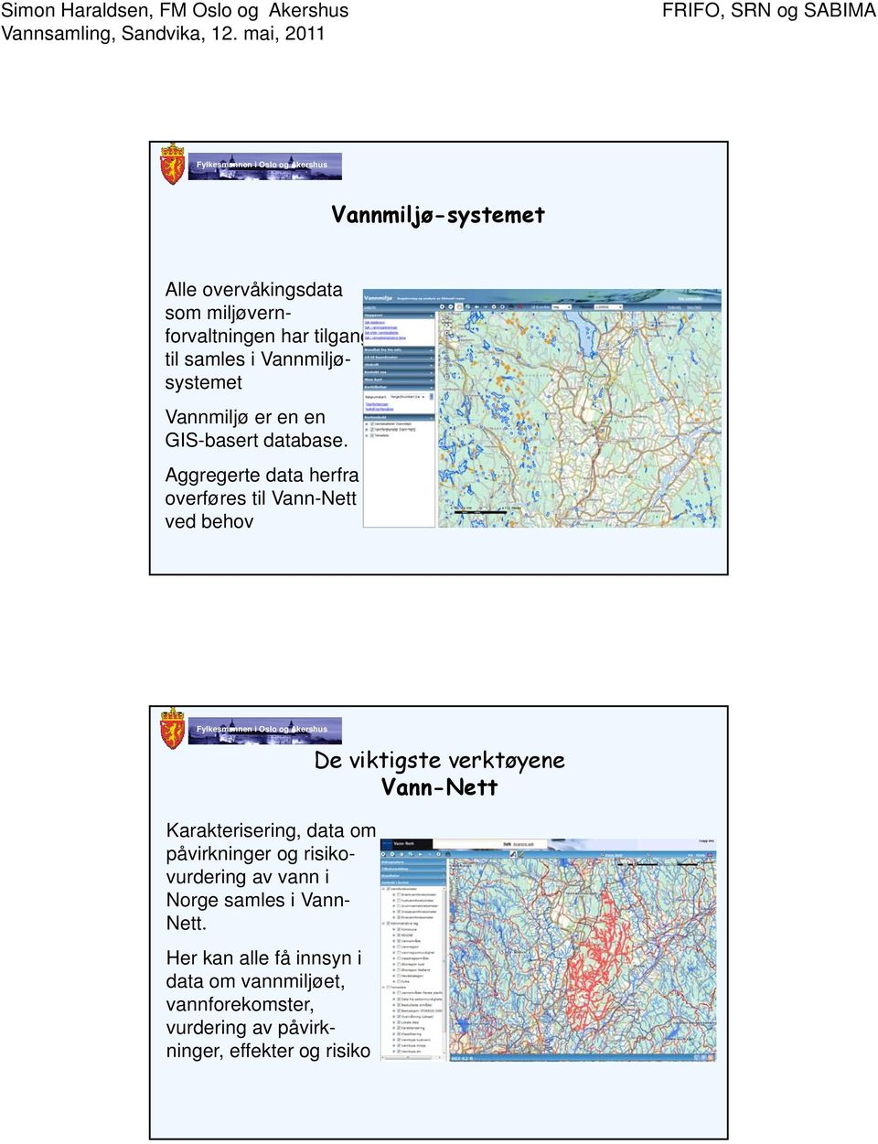 Aggregerte data herfra overføres til Vann-Nett ved behov Karakterisering, data om påvirkninger og