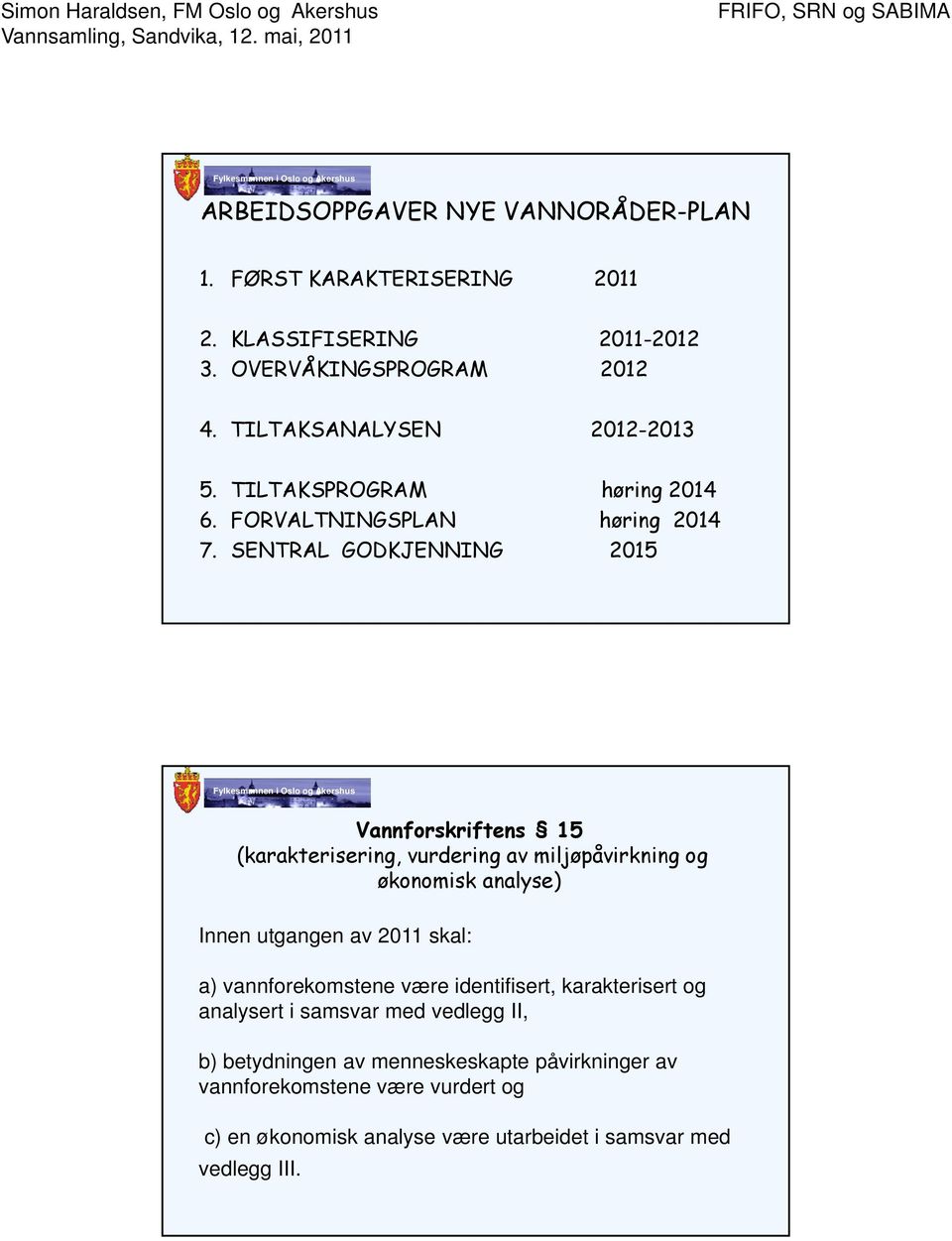 SENTRAL GODKJENNING 2015 Vannforskriftens 15 (karakterisering, vurdering av miljøpåvirkning og økonomisk analyse) Innen utgangen av 2011 skal: a)