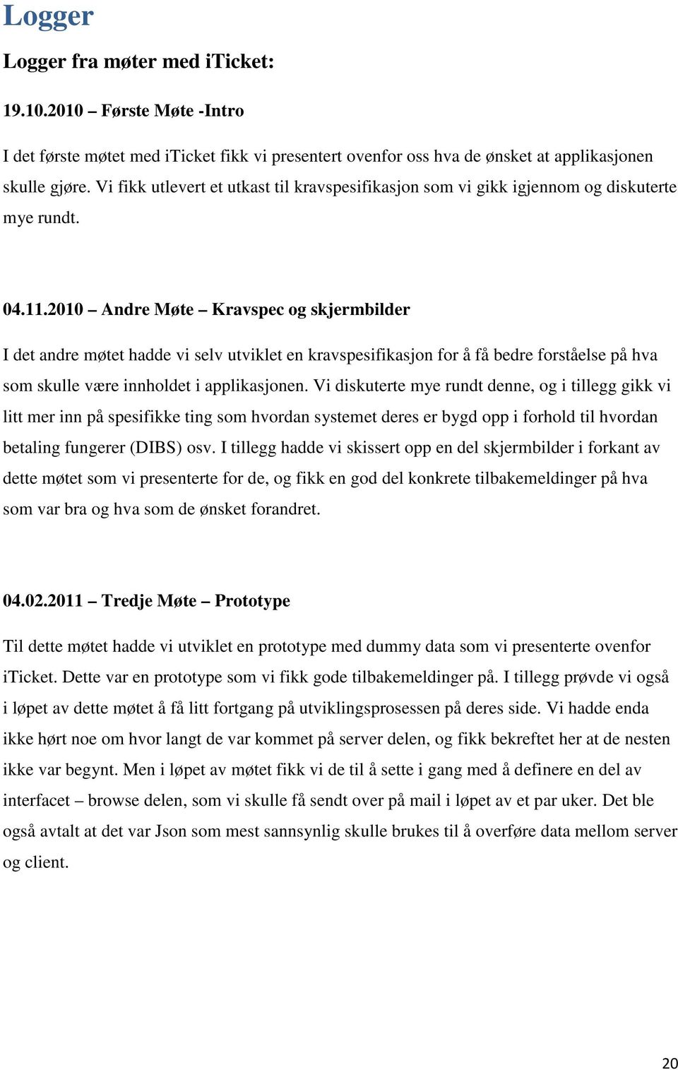 2010 Andre Møte Kravspec og skjermbilder I det andre møtet hadde vi selv utviklet en kravspesifikasjon for å få bedre forståelse på hva som skulle være innholdet i applikasjonen.