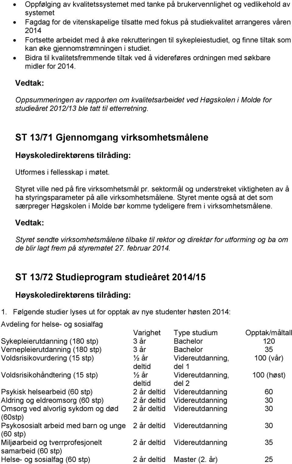Oppsummeringen av rapporten om kvalitetsarbeidet ved Høgskolen i Molde for studieåret 2012/13 ble tatt til etterretning. ST 13/71 Gjennomgang virksomhetsmålene Utformes i fellesskap i møtet.