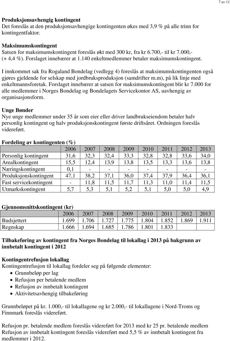 I innkommet sak fra Rogaland Bondelag (vedlegg 4) foreslås at maksimumskontingenten også gjøres gjeldende for selskap med jordbruksproduksjon (samdrifter m.m), på lik linje med enkeltmannsforetak.