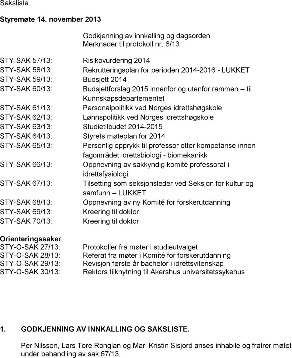 til Kunnskapsdepartementet STY-SAK 61/13: Personalpolitikk ved Norges idrettshøgskole STY-SAK 62/13: Lønnspolitikk ved Norges idrettshøgskole STY-SAK 63/13: Studietilbudet 2014-2015 STY-SAK 64/13: