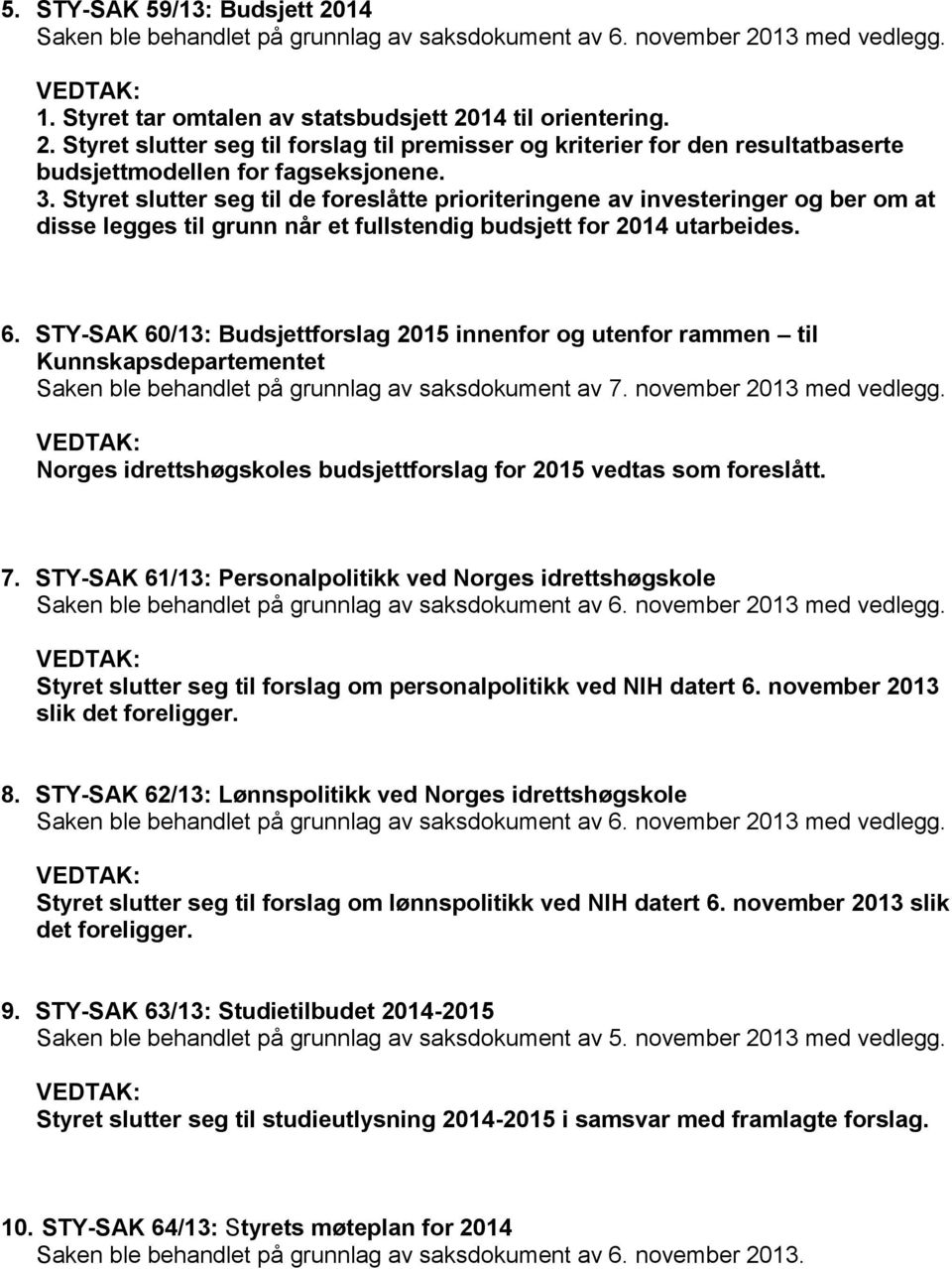 STY-SAK 60/13: Budsjettforslag 2015 innenfor og utenfor rammen til Kunnskapsdepartementet Saken ble behandlet på grunnlag av saksdokument av 7. november 2013 med vedlegg.