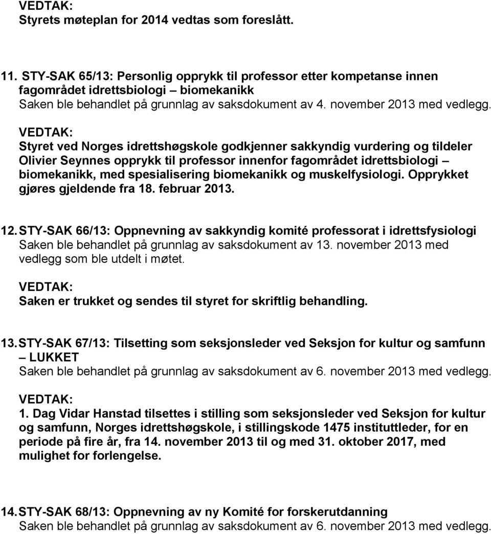 Styret ved Norges idrettshøgskole godkjenner sakkyndig vurdering og tildeler Olivier Seynnes opprykk til professor innenfor fagområdet idrettsbiologi biomekanikk, med spesialisering biomekanikk og