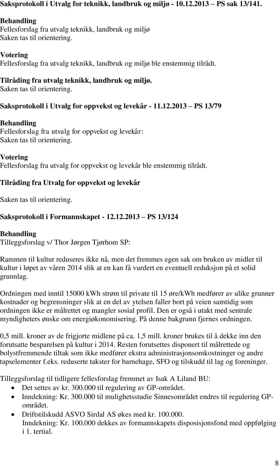 Saksprotokoll i Utvalg for oppvekst og levekår - 11.12.2013 PS 13/79 Behandling Fellesforslag fra utvalg for oppvekst og levekår: Saken tas til orientering.