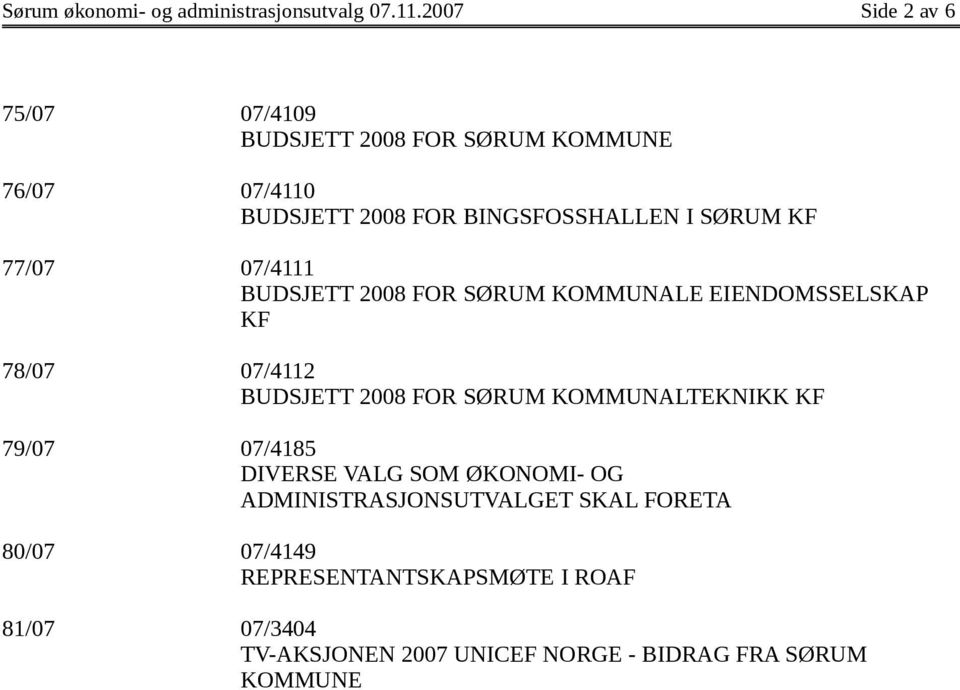 KF 77/07 07/4111 BUDSJETT 2008 FOR SØRUM KOMMUNALE EIENDOMSSELSKAP KF 78/07 07/4112 BUDSJETT 2008 FOR SØRUM