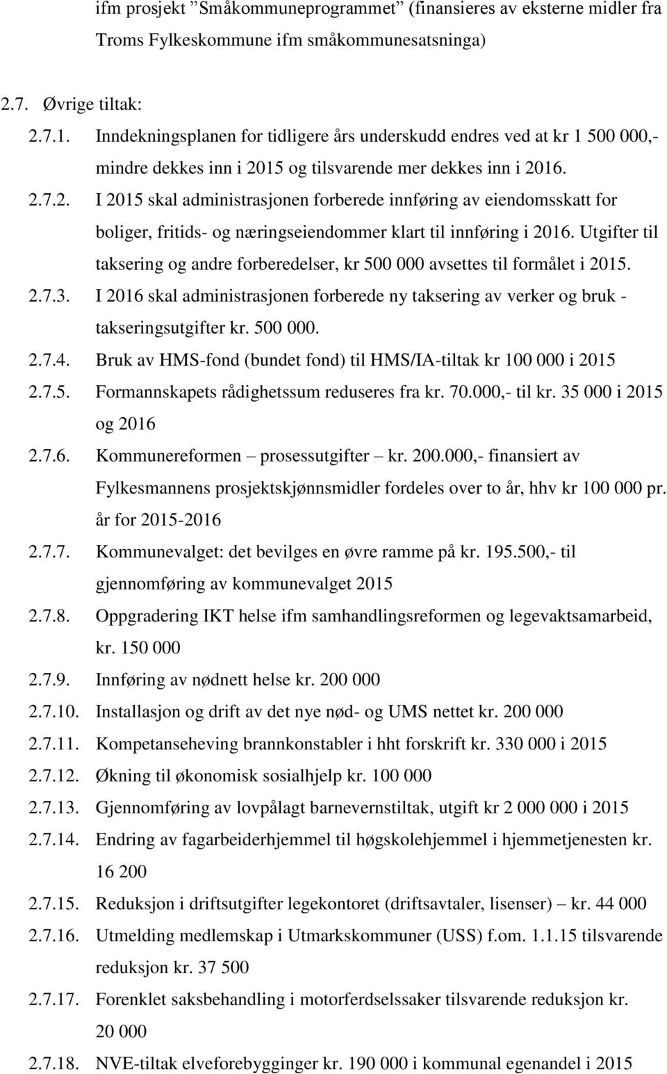 15 og tilsvarende mer dekkes inn i 2016. 2.7.2. I 2015 skal administrasjonen forberede innføring av eiendomsskatt for boliger, fritids- og næringseiendommer klart til innføring i 2016.