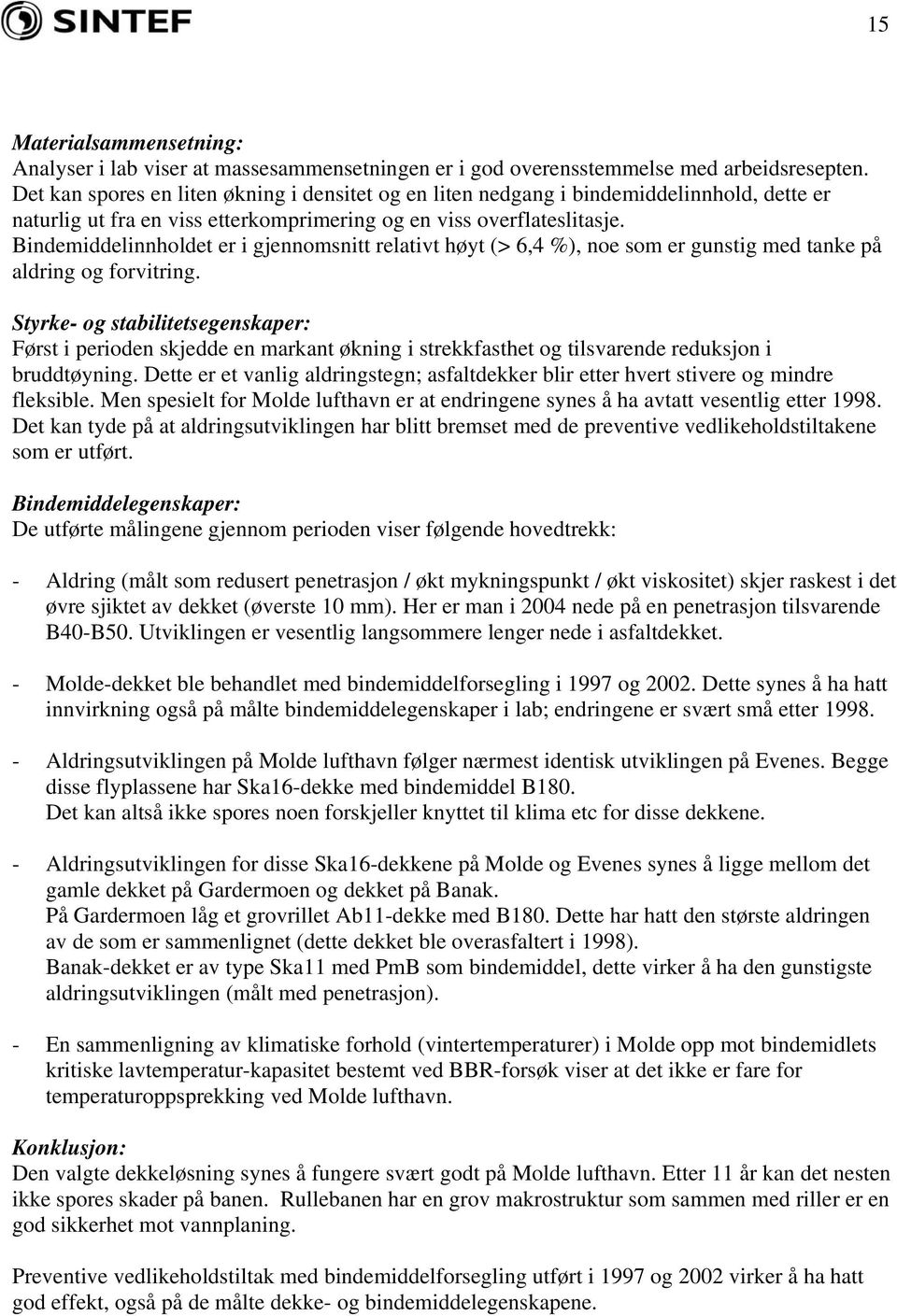 Bindemiddelinnholdet er i gjennomsnitt relativt høyt (> 6,4 %), noe som er gunstig med tanke på aldring og forvitring.