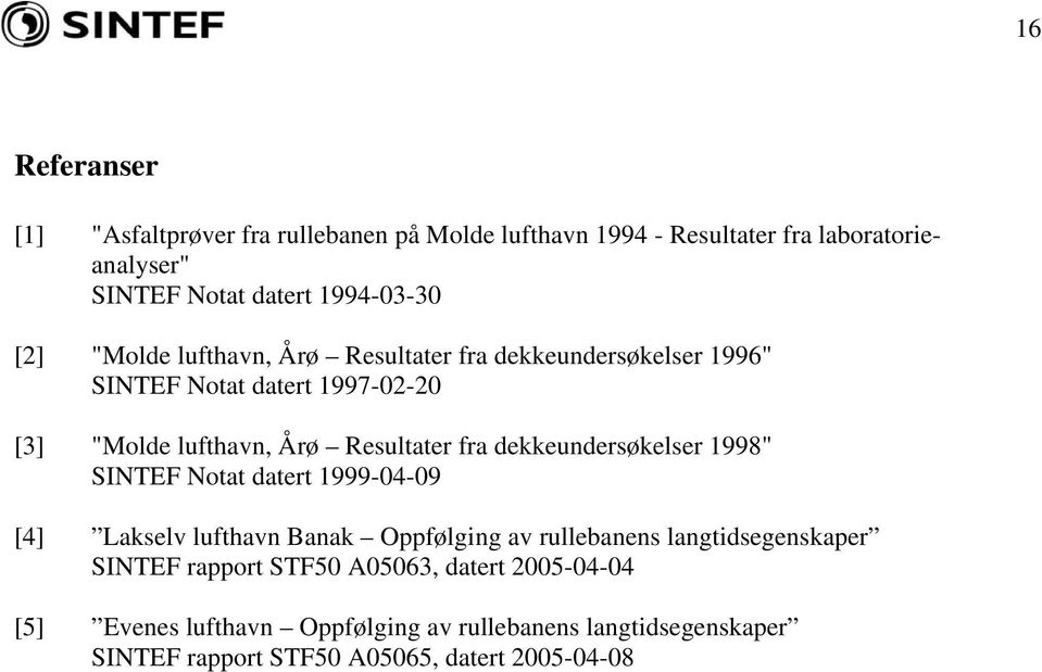 dekkeundersøkelser 1998" SINTEF Notat datert 19990409 [4] Lakselv lufthavn Banak Oppfølging av rullebanens langtidsegenskaper SINTEF
