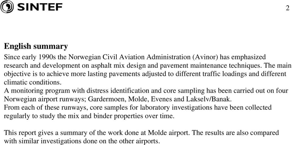 A monitoring program with distress identification and core sampling has been carried out on four Norwegian airport runways; Gardermoen, Molde, Evenes and Lakselv/Banak.