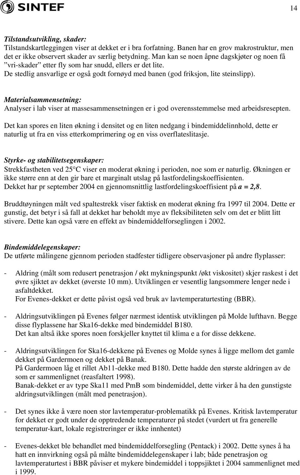 Materialsammensetning: Analyser i lab viser at massesammensetningen er i god overensstemmelse med arbeidsresepten.