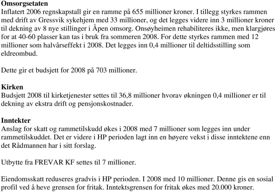 Onsøyheimen rehabiliteres ikke, men klargjøres for at 40-60 plasser kan tas i bruk fra sommeren 2008. For dette styrkes rammen med 12 millioner som halvårseffekt i 2008.