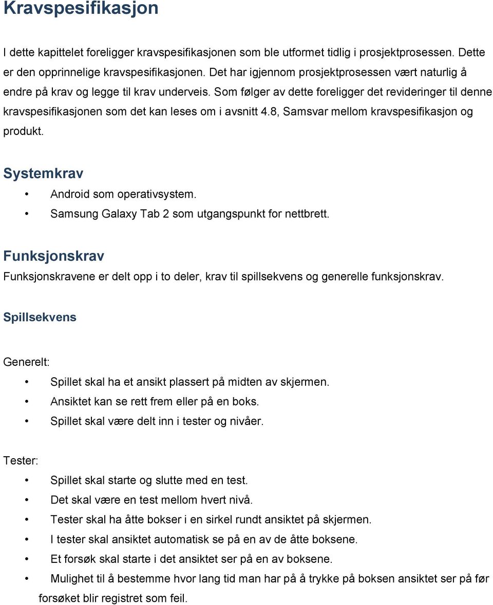 Som følger av dette foreligger det revideringer til denne kravspesifikasjonen som det kan leses om i avsnitt 4.8, Samsvar mellom kravspesifikasjon og produkt. Systemkrav Android som operativsystem.