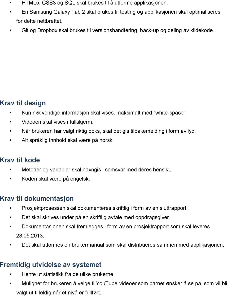 Når brukeren har valgt riktig boks, skal det gis tilbakemelding i form av lyd. Alt språklig innhold skal være på norsk. Krav til kode Metoder og variabler skal navngis i samsvar med deres hensikt.