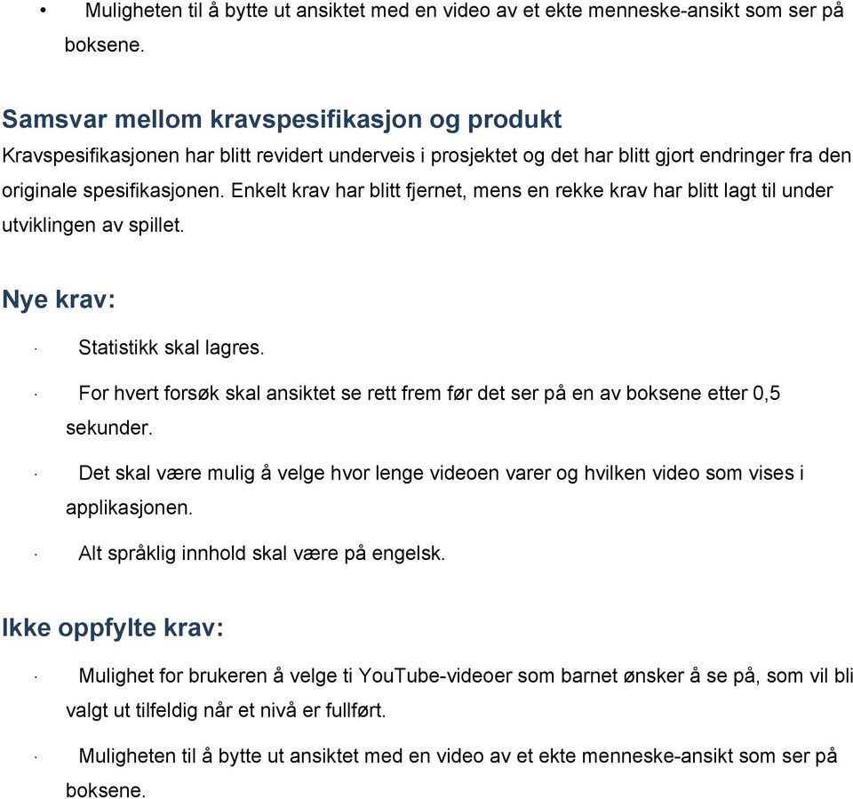 Enkelt krav har blitt fjernet, mens en rekke krav har blitt lagt til under utviklingen av spillet. Nye krav: Statistikk skal lagres.