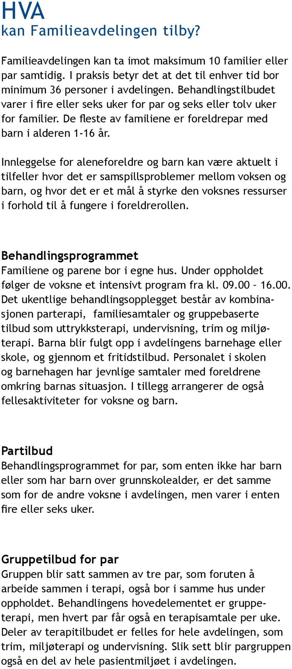 Innleggelse for aleneforeldre og barn kan være aktuelt i tilfeller hvor det er samspills problemer mellom voksen og barn, og hvor det er et mål å styrke den voksnes ressurser i forhold til å fungere