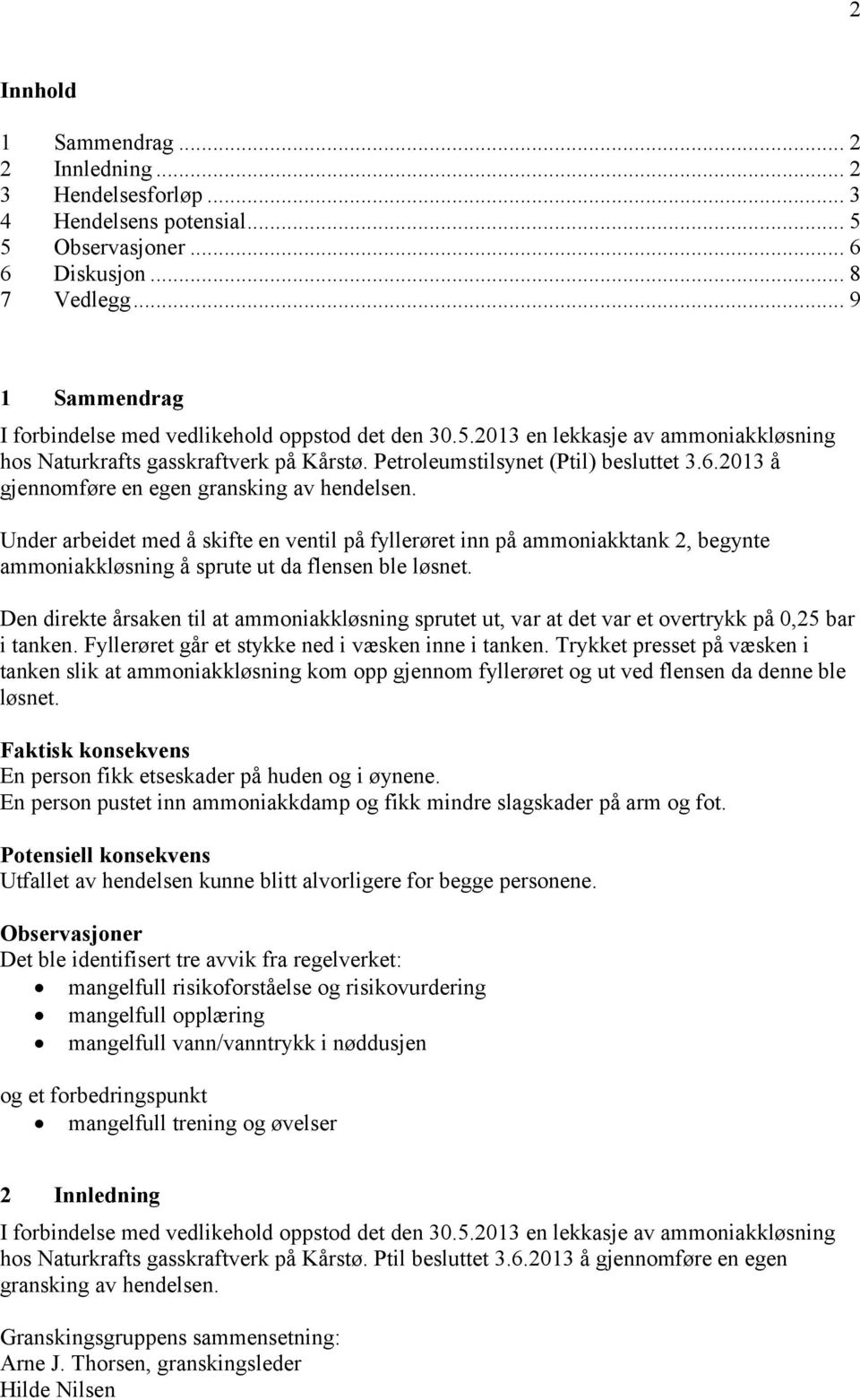 2013 å gjennomføre en egen gransking av hendelsen. Under arbeidet med å skifte en ventil på fyllerøret inn på ammoniakktank 2, begynte ammoniakkløsning å sprute ut da flensen ble løsnet.