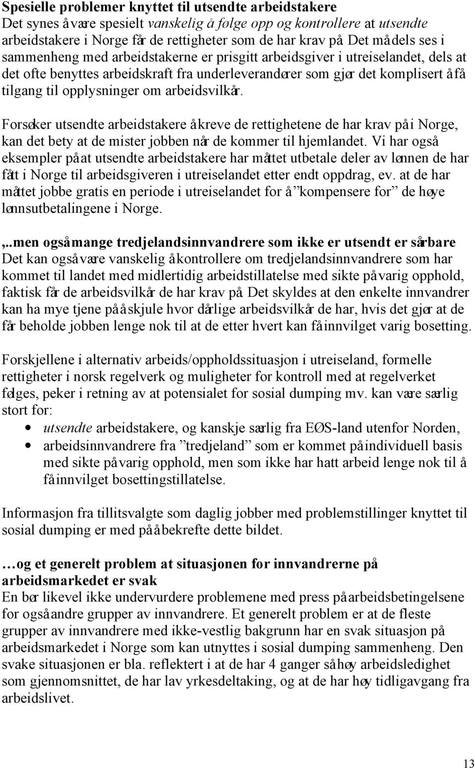 opplysninger om arbeidsvilkår. Forsøker utsendte arbeidstakere å kreve de rettighetene de har krav på i Norge, kan det bety at de mister jobben når de kommer til hjemlandet.