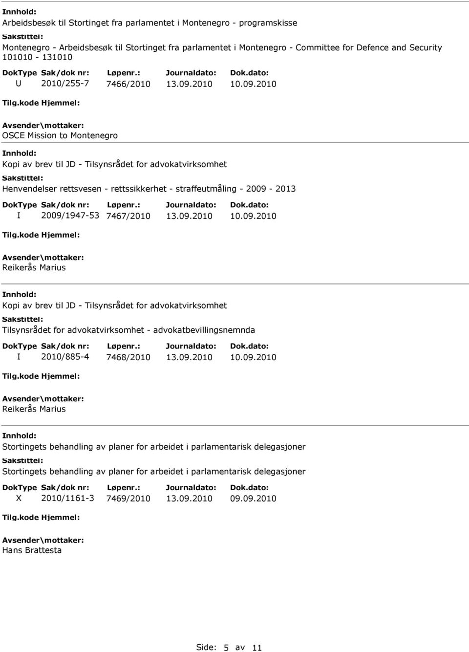 7467/2010 Reikerås Marius Kopi av brev til JD - Tilsynsrådet for advokatvirksomhet Tilsynsrådet for advokatvirksomhet - advokatbevillingsnemnda 2010/885-4 7468/2010 Reikerås Marius Stortingets