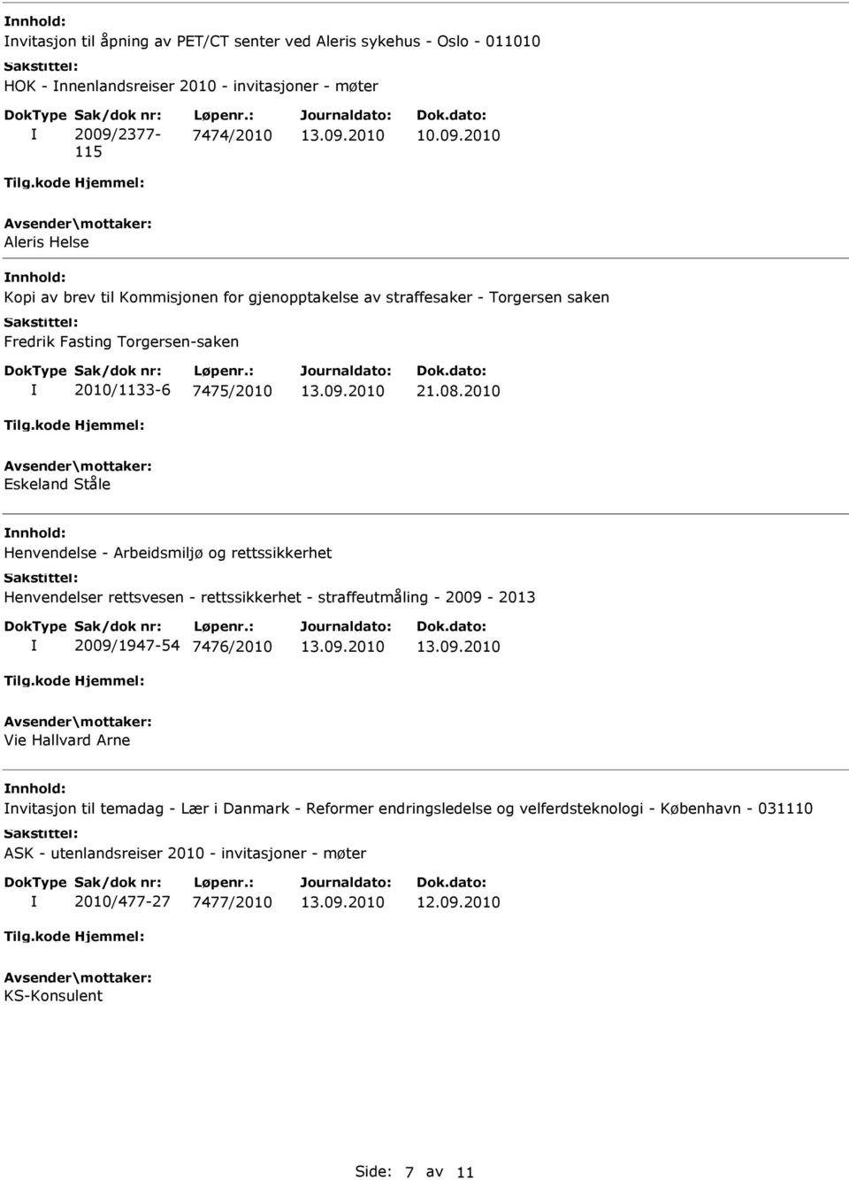 2010 Eskeland Ståle Henvendelse - Arbeidsmiljø og rettssikkerhet Henvendelser rettsvesen - rettssikkerhet - straffeutmåling - 2009-2013 2009/1947-54 7476/2010 Vie Hallvard Arne