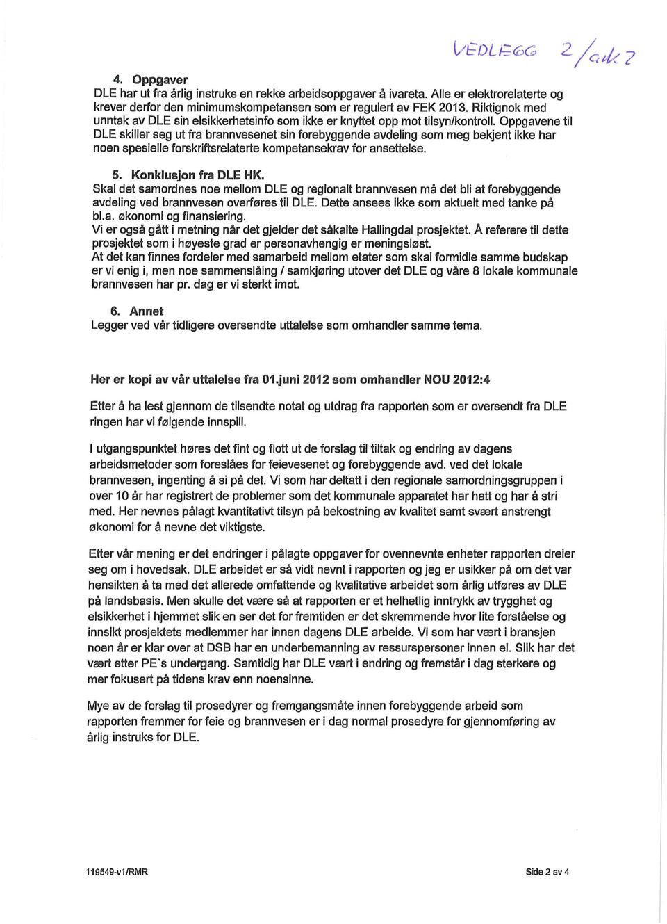 Oppgavene til DLE skiller seg ut fra brannvesenet sin forebyggende avdeling som meg bekjent ikke har noen spesielle forskriftsrelaterte kompetansekrav for ansettelse. 5. Konklusjon fra OLE HK.