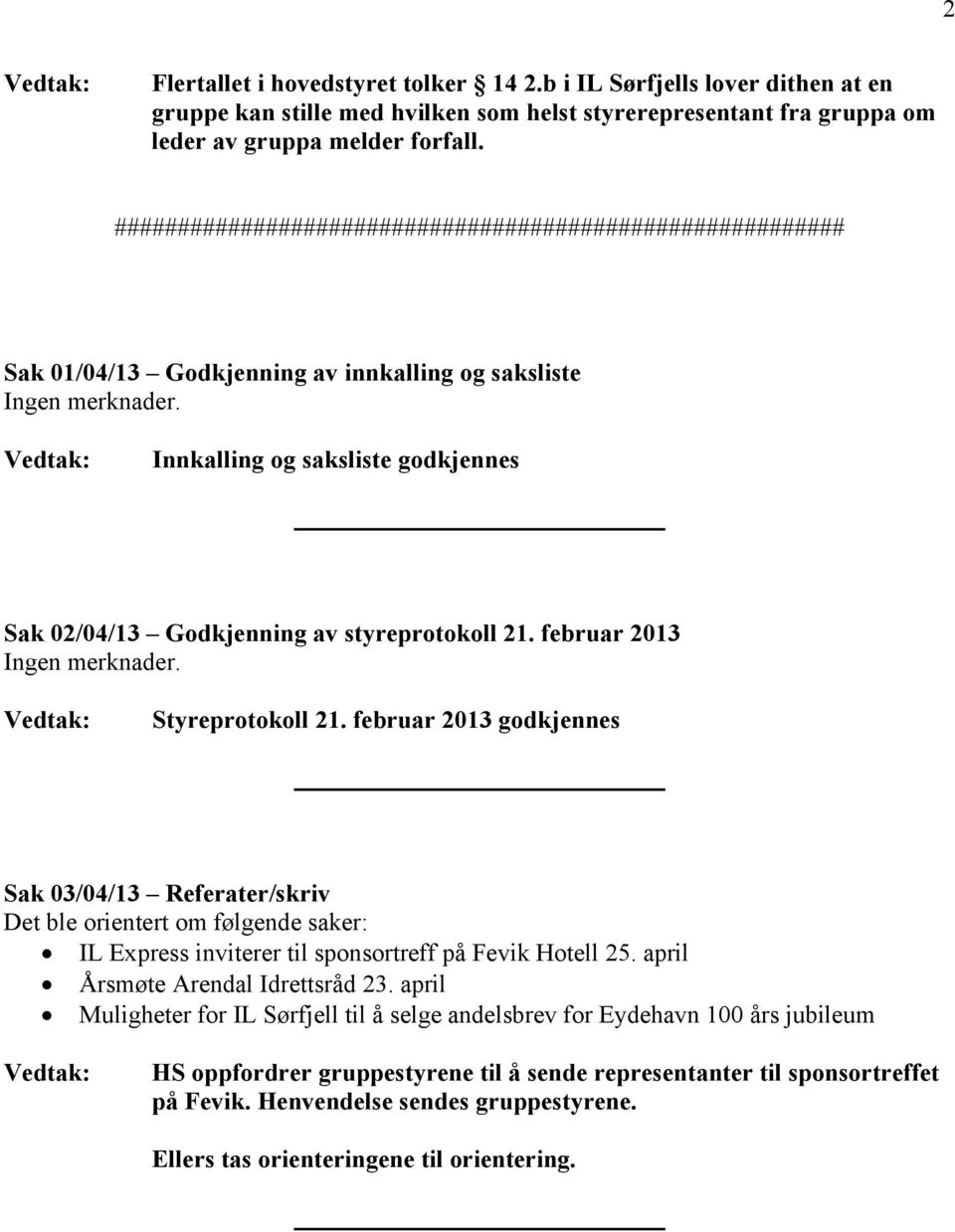 Innkalling og saksliste godkjennes Sak 02/04/13 Godkjenning av styreprotokoll 21. februar 2013 Ingen merknader. Styreprotokoll 21.