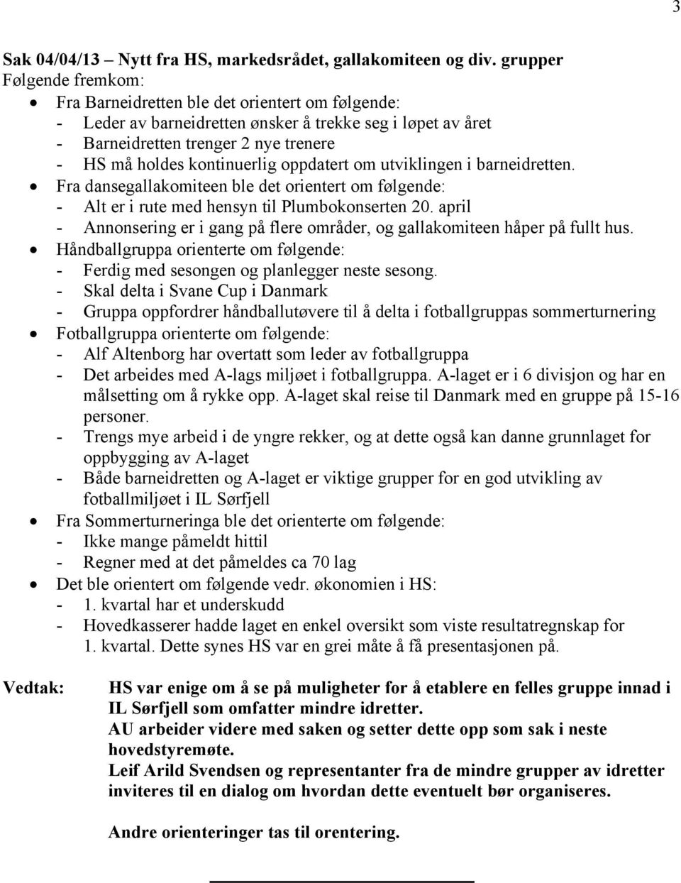 kontinuerlig oppdatert om utviklingen i barneidretten. Fra dansegallakomiteen ble det orientert om følgende: - Alt er i rute med hensyn til Plumbokonserten 20.