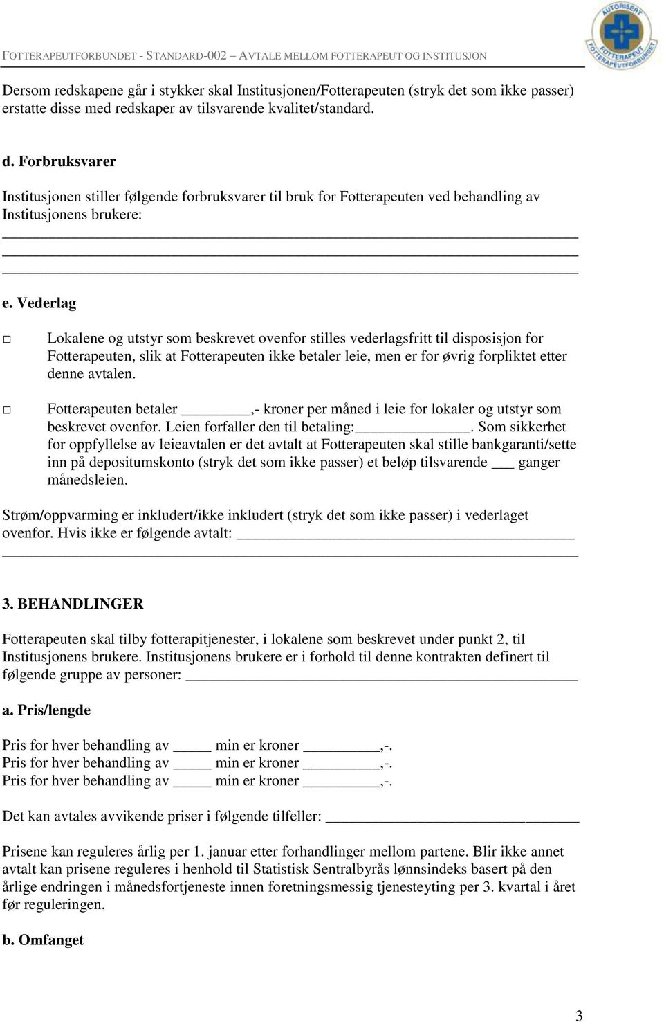 Vederlag Lokalene og utstyr som beskrevet ovenfor stilles vederlagsfritt til disposisjon for Fotterapeuten, slik at Fotterapeuten ikke betaler leie, men er for øvrig forpliktet etter denne avtalen.