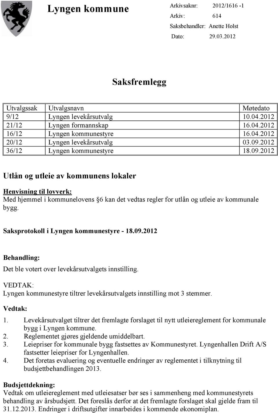 2012 36/12 Lyngen kommunestyre 18.09.2012 Utlån og utleie av kommunens lokaler Henvisning til lovverk: Med hjemmel i kommunelovens 6 kan det vedtas regler for utlån og utleie av kommunale bygg.