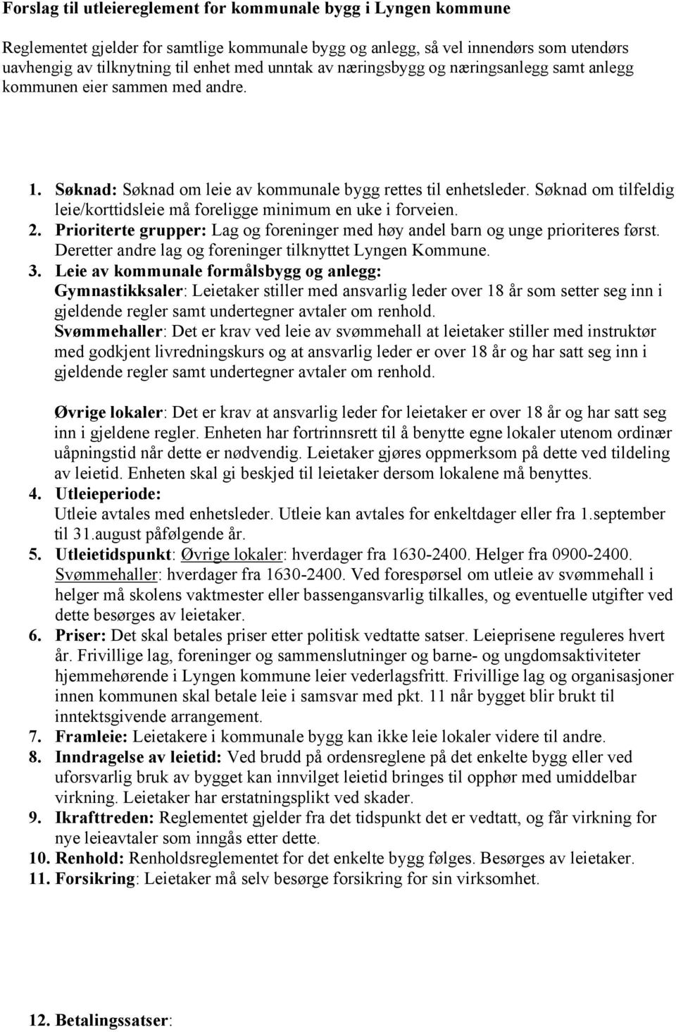 Søknad om tilfeldig leie/korttidsleie må foreligge minimum en uke i forveien. 2. Prioriterte grupper: Lag og foreninger med høy andel barn og unge prioriteres først.