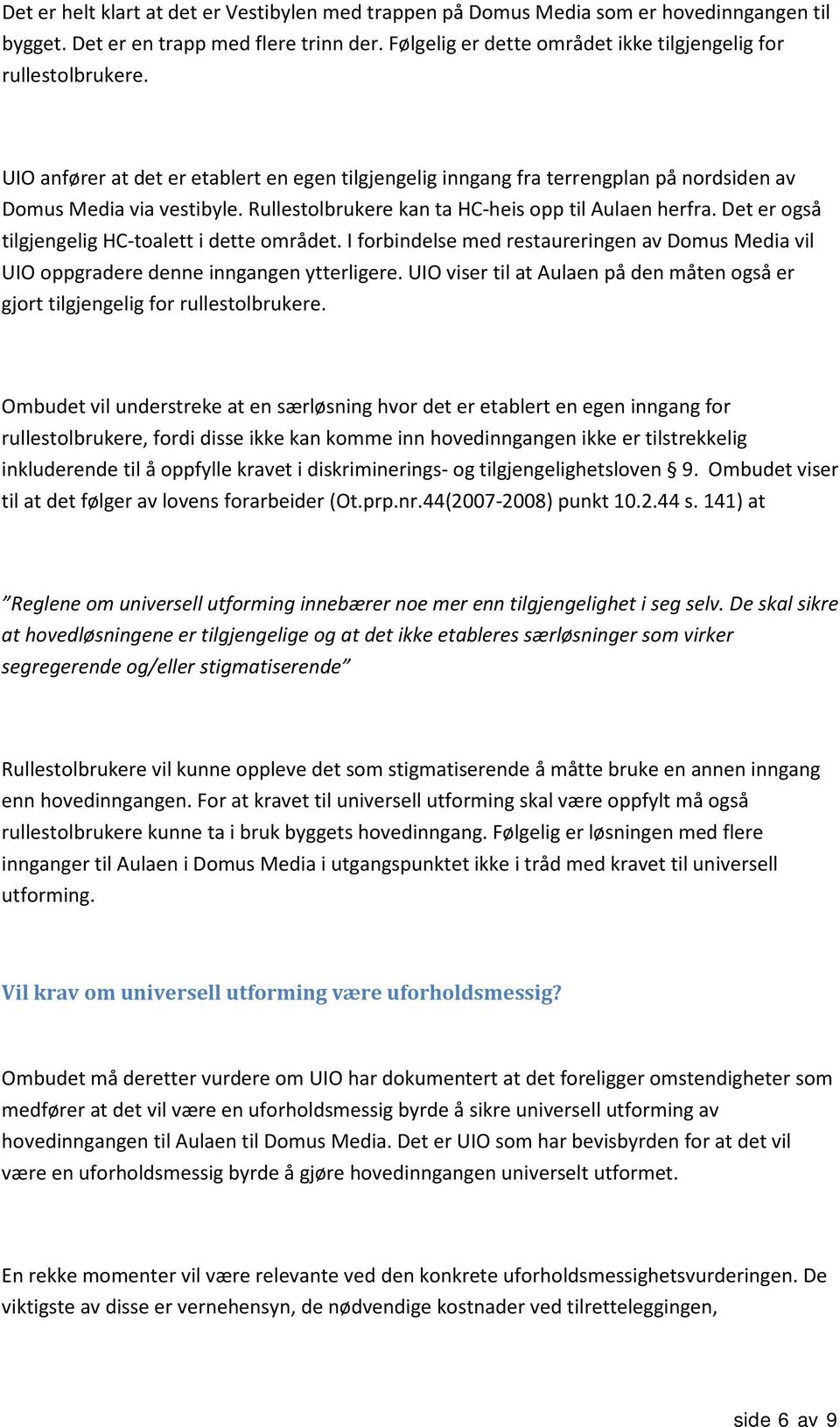 Rullestolbrukere kan ta HC-heis opp til Aulaen herfra. Det er også tilgjengelig HC-toalett i dette området.