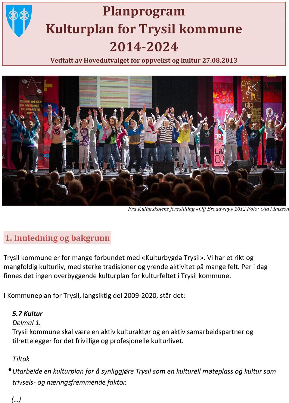 Per i dag finnes det ingen overbyggende kulturplan for kulturfeltet i Trysil kommune. I Kommuneplan for Trysil, langsiktig del 2009-2020, står det: 5.7 Kultur Delmål 1.