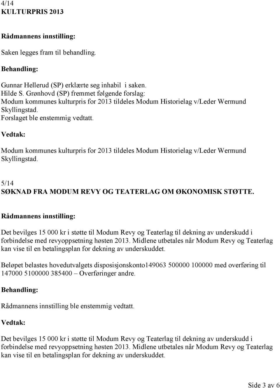 Modum kommunes kulturpris for 2013 tildeles Modum Historielag v/leder Wermund Skyllingstad. 5/14 SØKNAD FRA MODUM REVY OG TEATERLAG OM ØKONOMISK STØTTE.