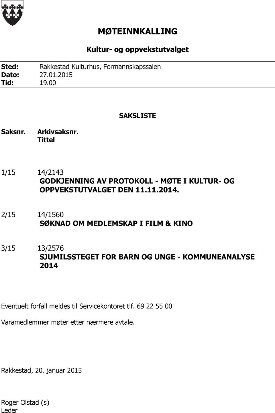 2/15 14/1560 SØKNAD OM MEDLEMSKAP I FILM & KINO 3/15 13/2576 SJUMILSSTEGET FOR BARN OG UNGE - KOMMUNEANALYSE 2014 Eventuelt