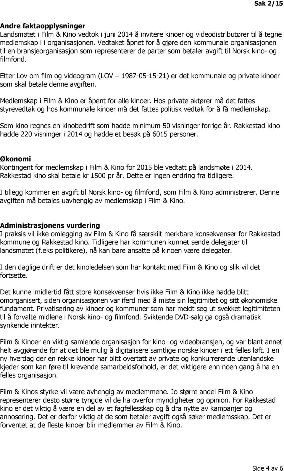 Etter Lov om film og videogram (LOV 1987-05-15-21) er det kommunale og private kinoer som skal betale denne avgiften. Medlemskap i Film & Kino er åpent for alle kinoer.