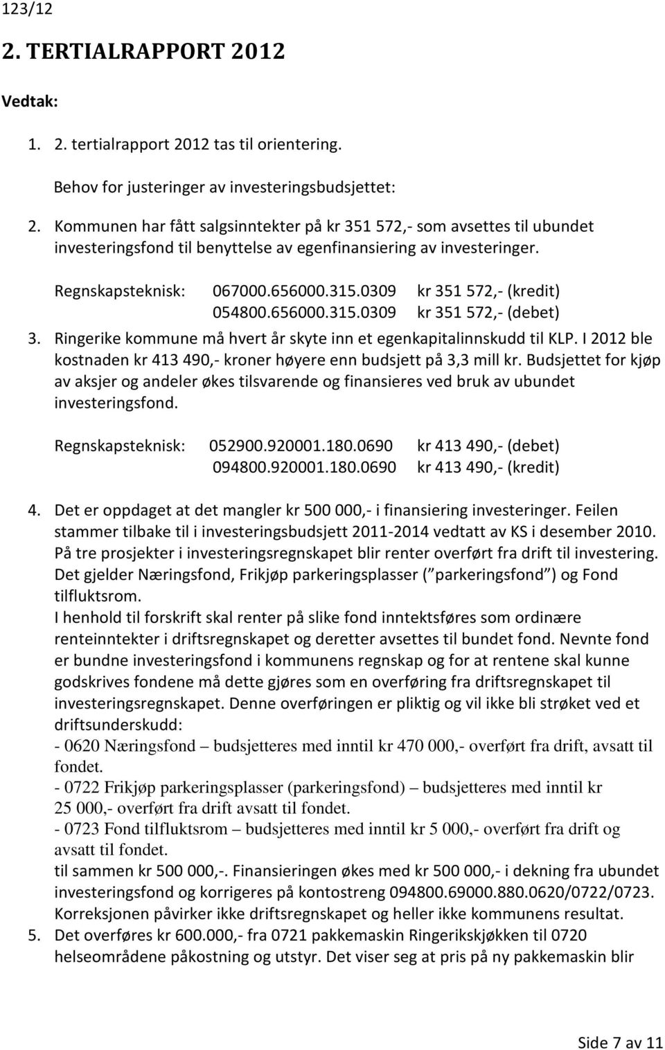 0309 kr 351 572,- (kredit) 054800.656000.315.0309 kr 351 572,- (debet) 3. Ringerike kommune må hvert år skyte inn et egenkapitalinnskudd til KLP.