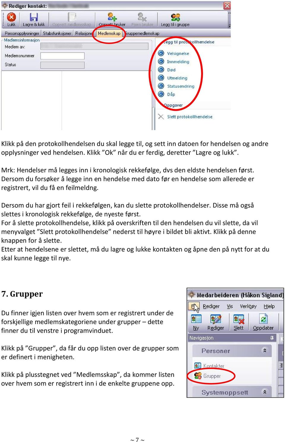 Dersom du forsøker å legge inn en hendelse med dato før en hendelse som allerede er registrert, vil du få en feilmeldng. Dersom du har gjort feil i rekkefølgen, kan du slette protokollhendelser.