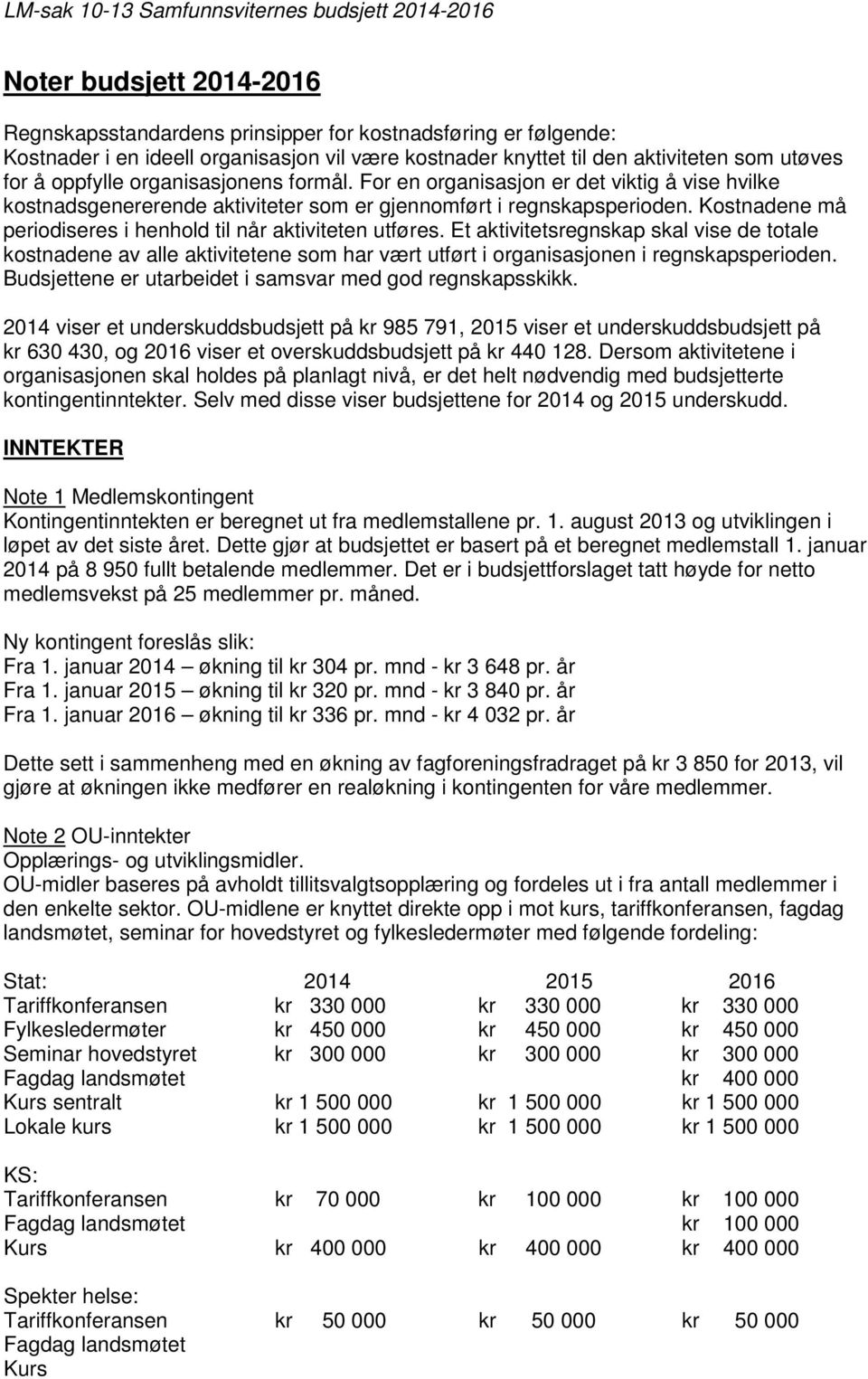 Kostnadene må periodiseres i henhold til når aktiviteten utføres. Et aktivitetsregnskap skal vise de totale kostnadene av alle aktivitetene som har vært utført i organisasjonen i regnskapsperioden.