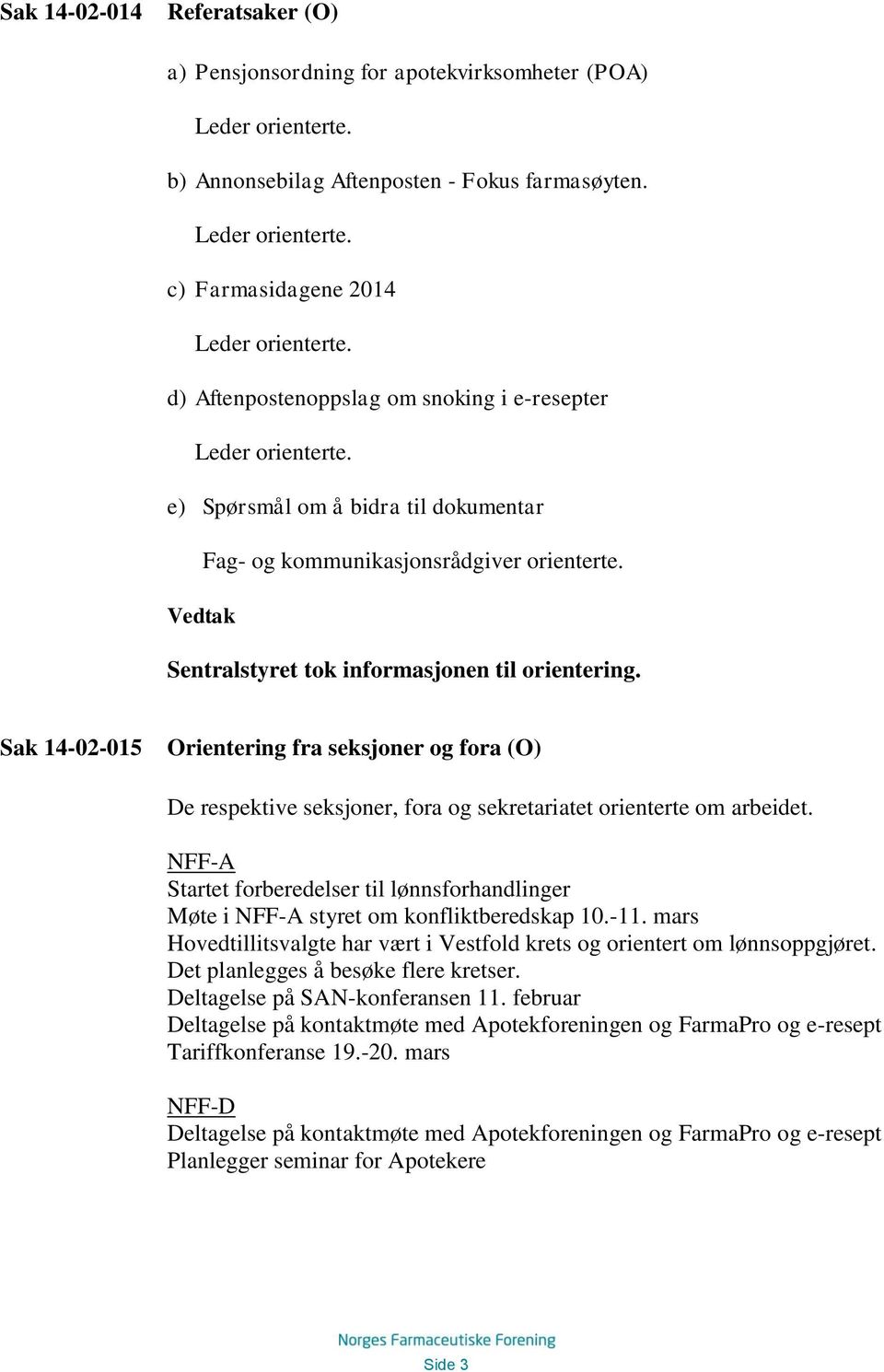 Sak 14-02-015 Orientering fra seksjoner og fora (O) De respektive seksjoner, fora og sekretariatet orienterte om arbeidet.