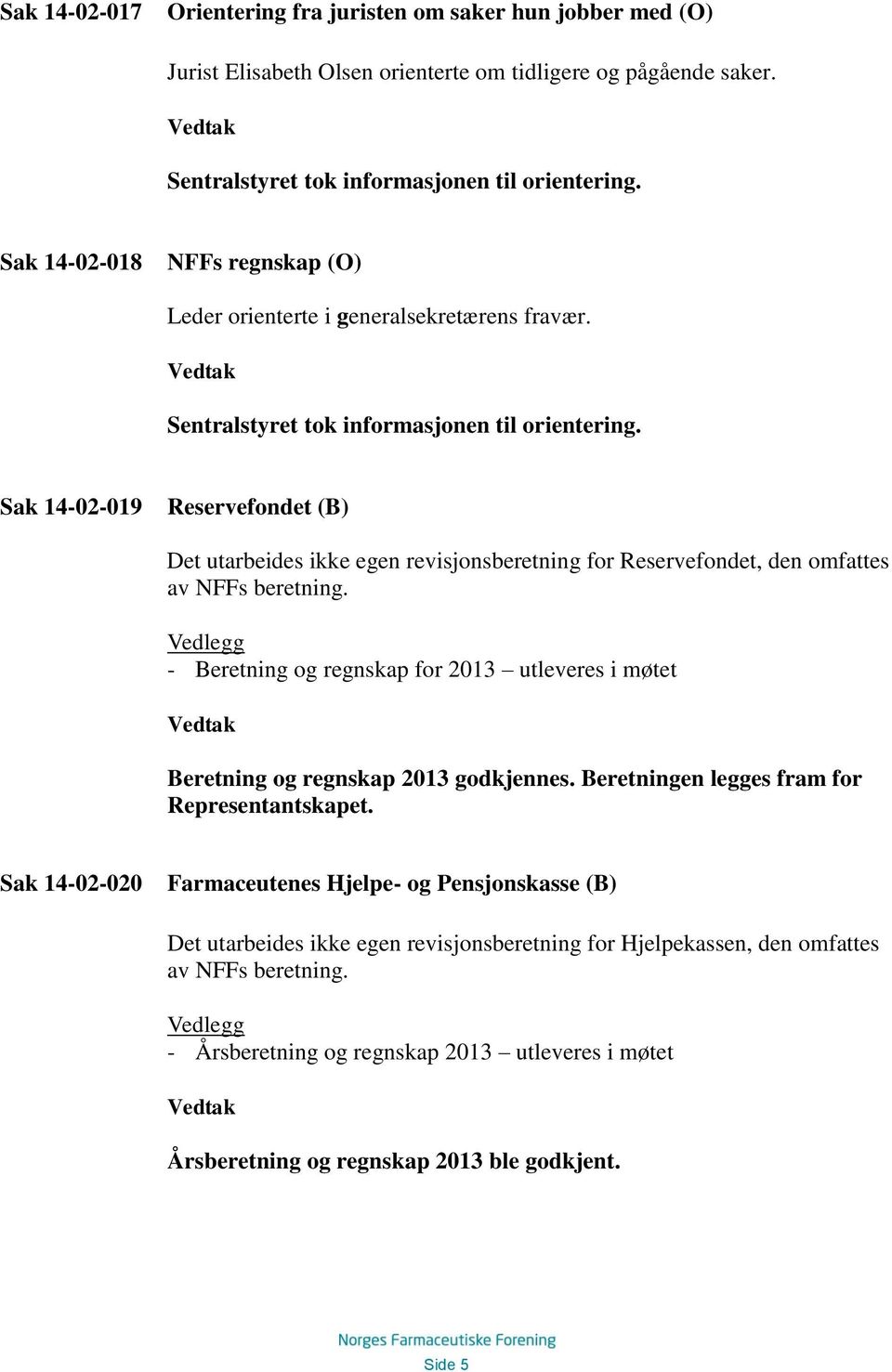 Sak 14-02-019 Reservefondet (B) Det utarbeides ikke egen revisjonsberetning for Reservefondet, den omfattes av NFFs beretning.